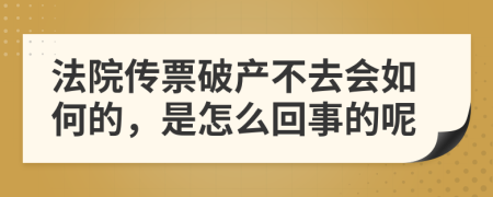 法院傳票破產(chǎn)不去會(huì)如何的，是怎么回事的呢
