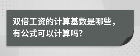 雙倍工資的計算基數(shù)是哪些，有公式可以計算嗎？