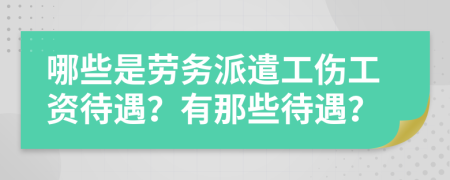 哪些是勞務(wù)派遣工傷工資待遇？有那些待遇？