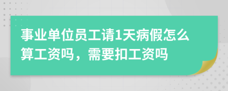 事業(yè)單位員工請1天病假怎么算工資嗎，需要扣工資嗎