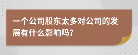 一個公司股東太多對公司的發(fā)展有什么影響嗎？