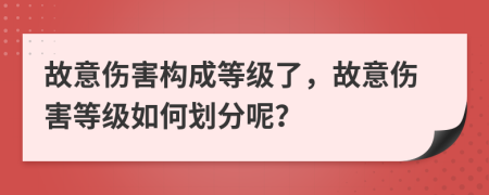 故意傷害構(gòu)成等級了，故意傷害等級如何劃分呢？