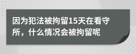 因為犯法被拘留15天在看守所，什么情況會被拘留呢