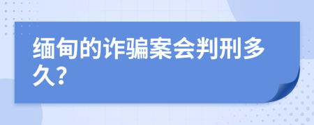 緬甸的詐騙案會判刑多久？