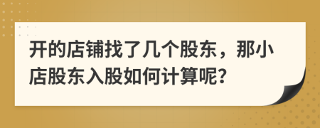 開(kāi)的店鋪找了幾個(gè)股東，那小店股東入股如何計(jì)算呢？