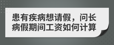 患有疾病想請假，問長病假期間工資如何計算