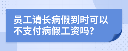 員工請長病假到時可以不支付病假工資嗎？