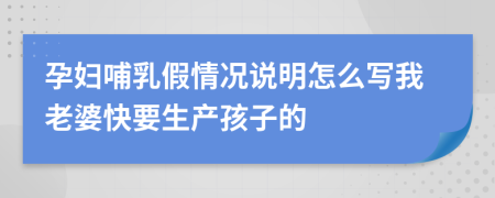 孕婦哺乳假情況說明怎么寫我老婆快要生產(chǎn)孩子的
