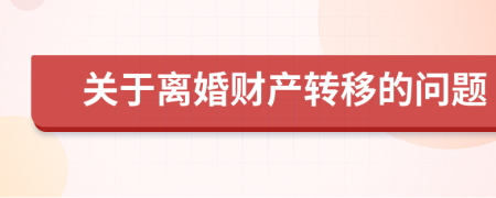 關于離婚財產(chǎn)轉移的問題