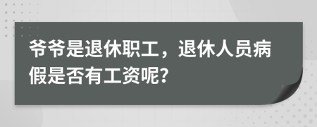 爺爺是退休職工，退休人員病假是否有工資呢？