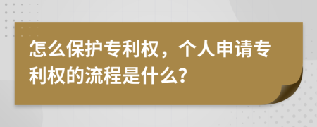 怎么保護(hù)專利權(quán)，個(gè)人申請專利權(quán)的流程是什么？