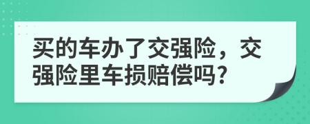 買的車辦了交強(qiáng)險(xiǎn)，交強(qiáng)險(xiǎn)里車損賠償嗎?