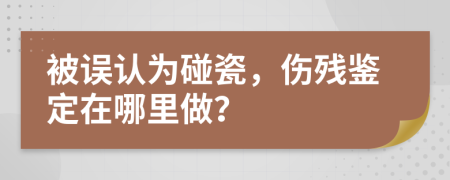 被誤認(rèn)為碰瓷，傷殘鑒定在哪里做？