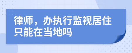 律師，辦執(zhí)行監(jiān)視居住只能在當(dāng)?shù)貑?>
                </a>
            </div>
            <div   id=