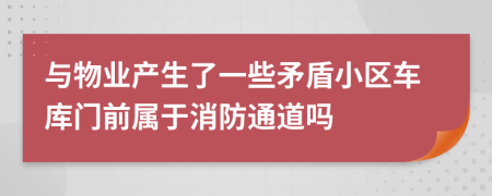 與物業(yè)產(chǎn)生了一些矛盾小區(qū)車庫門前屬于消防通道嗎