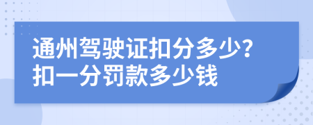 通州駕駛證扣分多少？扣一分罰款多少錢