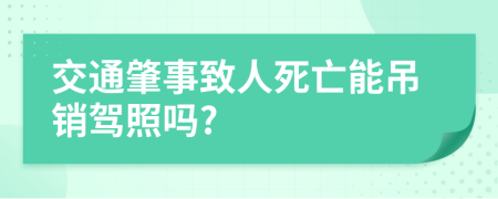 交通肇事致人死亡能吊銷駕照嗎?
