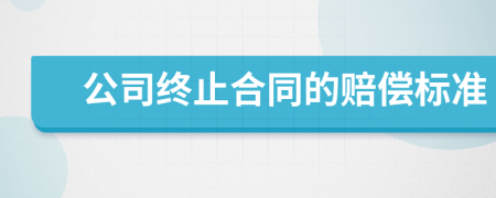 公司終止合同的賠償標(biāo)準(zhǔn)