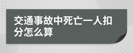 交通事故中死亡一人扣分怎么算