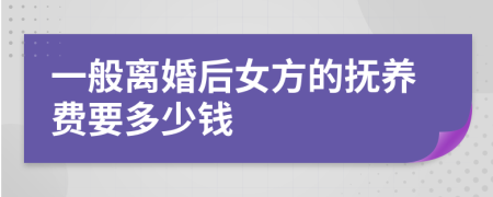 一般離婚后女方的撫養(yǎng)費(fèi)要多少錢