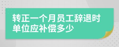 轉(zhuǎn)正一個(gè)月員工辭退時(shí)單位應(yīng)補(bǔ)償多少