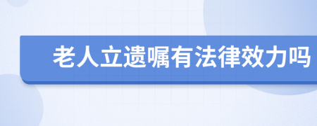 老人立遺囑有法律效力嗎