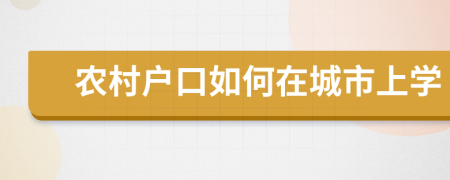 農(nóng)村戶口如何在城市上學(xué)