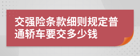 交強(qiáng)險條款細(xì)則規(guī)定普通轎車要交多少錢