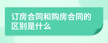 訂房合同和購(gòu)房合同的區(qū)別是什么