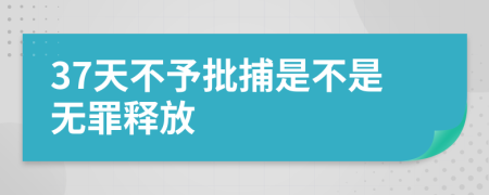 37天不予批捕是不是無罪釋放