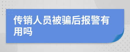 傳銷人員被騙后報警有用嗎