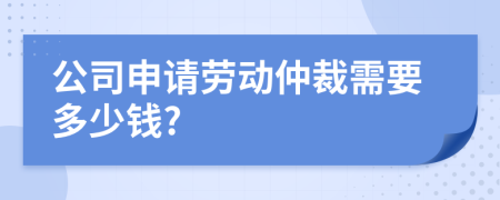 公司申請勞動仲裁需要多少錢?