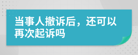 當(dāng)事人撤訴后，還可以再次起訴嗎