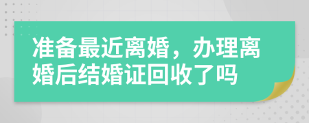 準備最近離婚，辦理離婚后結婚證回收了嗎