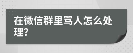 在微信群里罵人怎么處理？