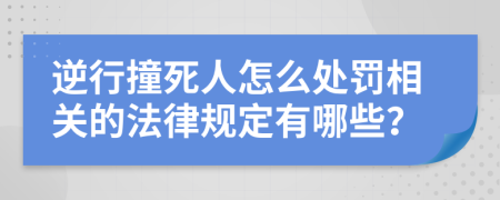 逆行撞死人怎么處罰相關(guān)的法律規(guī)定有哪些？