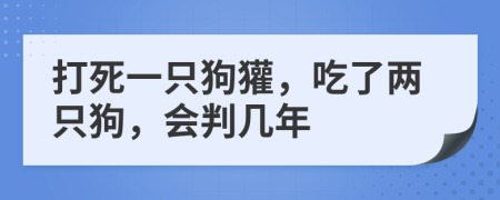 打死一只狗獾，吃了兩只狗，會(huì)判幾年