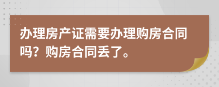 辦理房產(chǎn)證需要辦理購房合同嗎？購房合同丟了。
