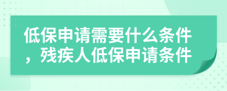 低保申請需要什么條件，殘疾人低保申請條件