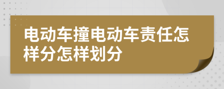 電動(dòng)車撞電動(dòng)車責(zé)任怎樣分怎樣劃分