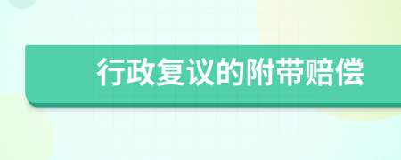 行政復(fù)議的附帶賠償
