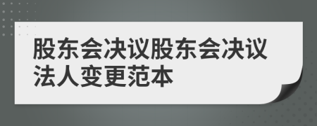 股東會(huì)決議股東會(huì)決議法人變更范本