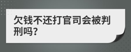 欠錢不還打官司會(huì)被判刑嗎？