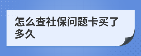 怎么查社保問題卡買了多久
