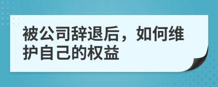 被公司辭退后，如何維護(hù)自己的權(quán)益