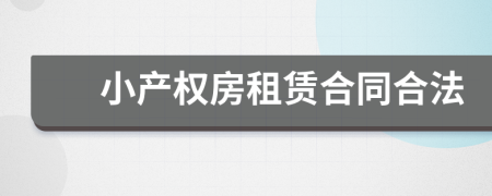 小產(chǎn)權(quán)房租賃合同合法