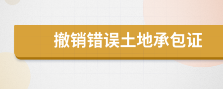 撤銷錯(cuò)誤土地承包證