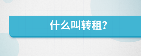 什么叫轉(zhuǎn)租？