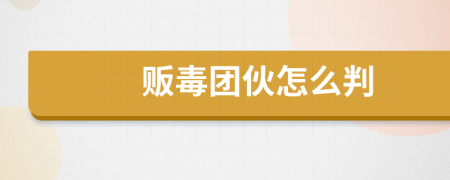 販毒團伙怎么判