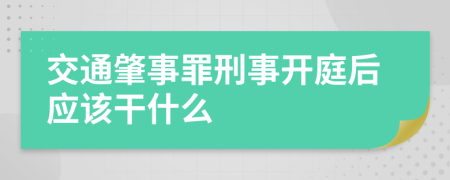交通肇事罪刑事開庭后應(yīng)該干什么
